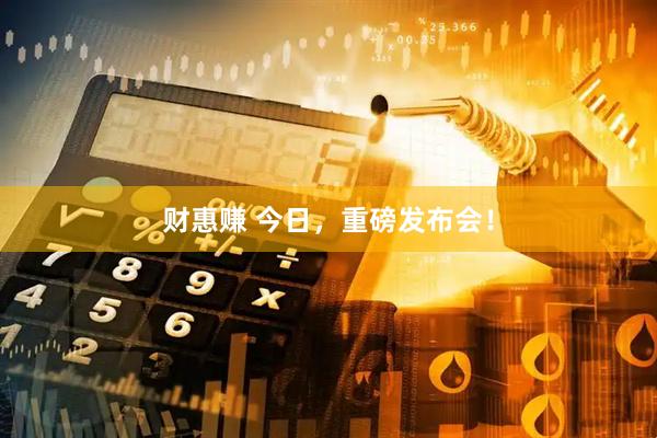 财惠赚 今日，重磅发布会！
